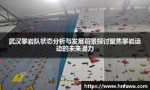 武汉攀岩队状态分析与发展前景探讨聚焦攀岩运动的未来潜力