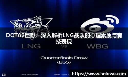 DOTA2巨献：深入解析LNG战队的心理素质与竞技表现
