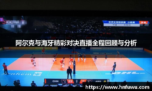 阿尔克与海牙精彩对决直播全程回顾与分析